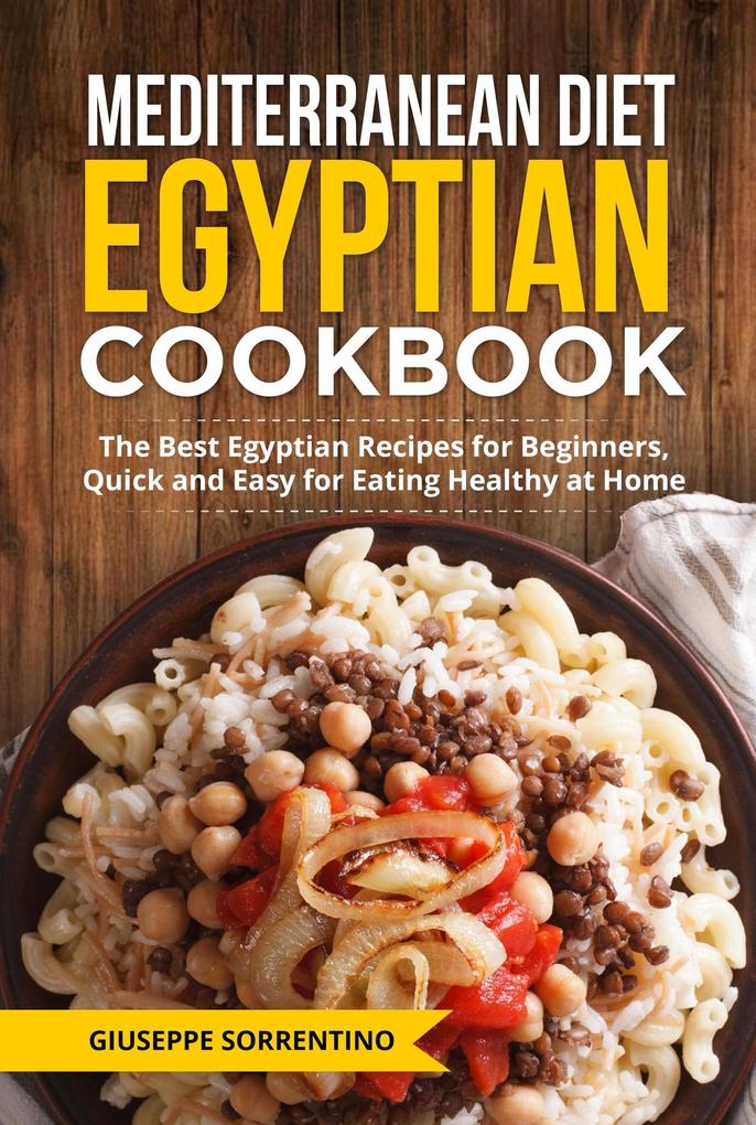 Mediterranean Diet Egyptian Cookbook: The Best Egyptian Recipes for Beginners Quick and Easy for Eating Healthy at Home