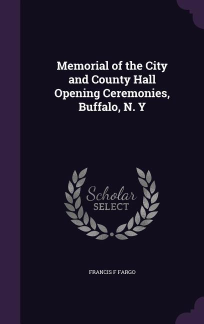Memorial of the City and County Hall Opening Ceremonies Buffalo N. Y