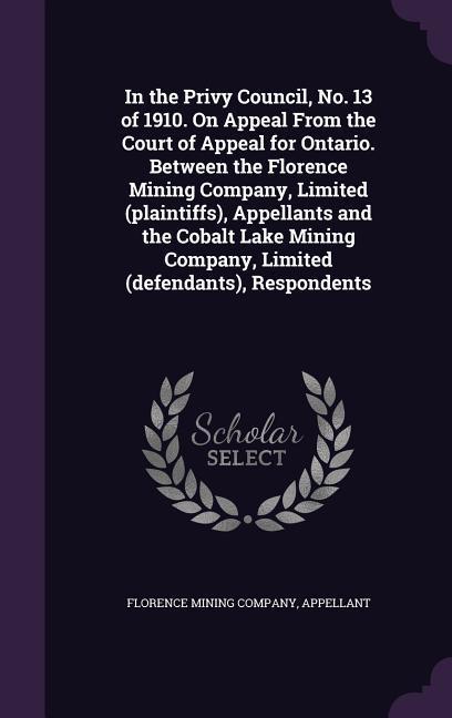 In the Privy Council No. 13 of 1910. On Appeal From the Court of Appeal for Ontario. Between the Florence Mining Company Limited (plaintiffs) Appel
