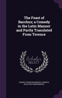 The Feast of Bacchus; a Comedy in the Latin Manner and Partly Translated From Terence