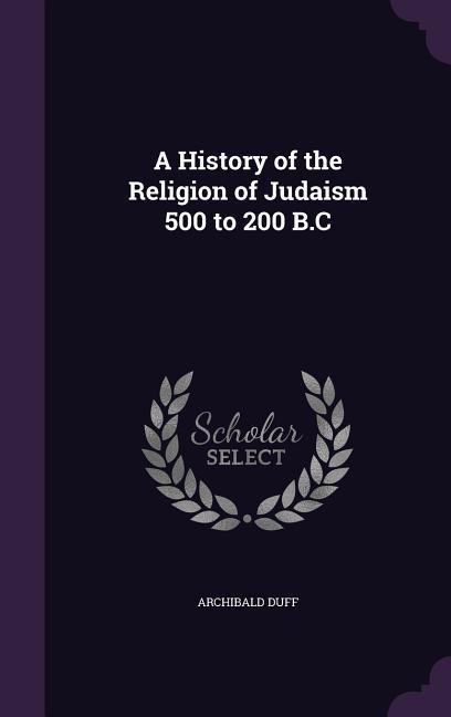 A History of the Religion of Judaism 500 to 200 B.C
