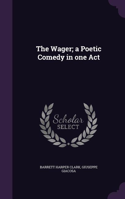 The Wager; a Poetic Comedy in one Act
