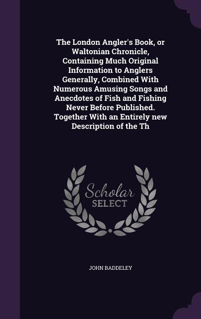 The London Angler‘s Book or Waltonian Chronicle Containing Much Original Information to Anglers Generally Combined With Numerous Amusing Songs and