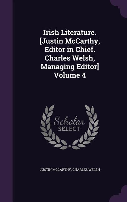 Irish Literature. [Justin McCarthy Editor in Chief. Charles Welsh Managing Editor] Volume 4