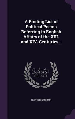A Finding List of Political Poems Referring to English Affairs of the XIII. and XIV. Centuries ..