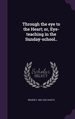 Through the eye to the Heart; or Eye-teaching in the Sunday-school..