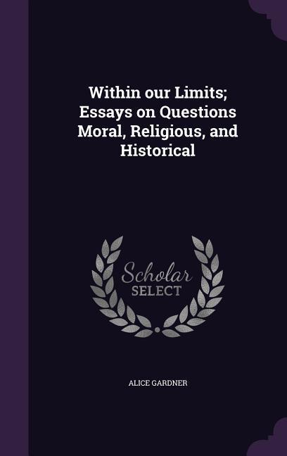 Within our Limits; Essays on Questions Moral Religious and Historical