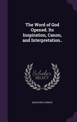 The Word of God Opened. Its Inspiration Canon and Interpretation..