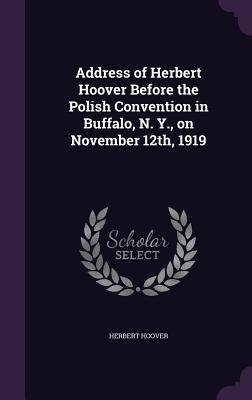 Address of Herbert Hoover Before the Polish Convention in Buffalo N. Y. on November 12th 1919