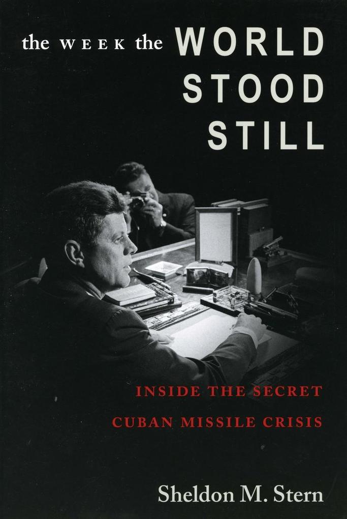 The Week the World Stood Still: Inside the Secret Cuban Missile Crisis - Sheldon M. Stern