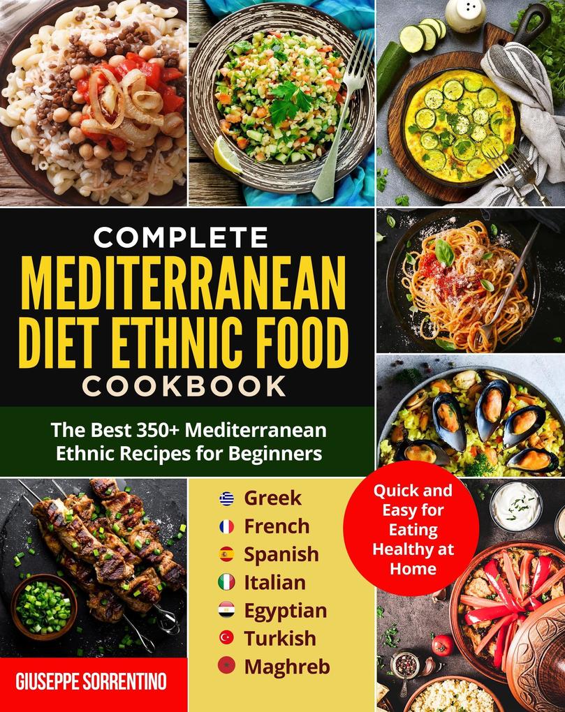 Mediterranean Diet Ethnic Food: The Best 350+ Mediterranean Ethnic Recipes for Beginners; Greek French Spanish Italian Egyptian Turkish Maghreb. Quick and Easy for Eating Healthy at Home