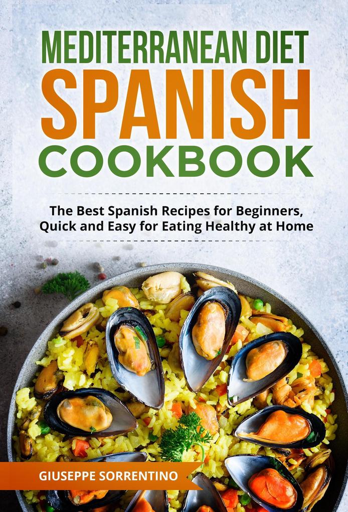 Mediterranean Diet Spanish Cookbook: The Best Spanish Recipes for Beginners Quick and Easy for Eating Healthy at Home