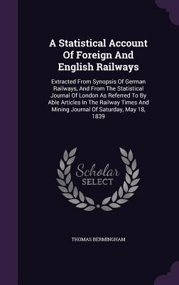 A Statistical Account Of Foreign And English Railways: Extracted From Synopsis Of German Railways And From The Statistical Journal Of London As Refer