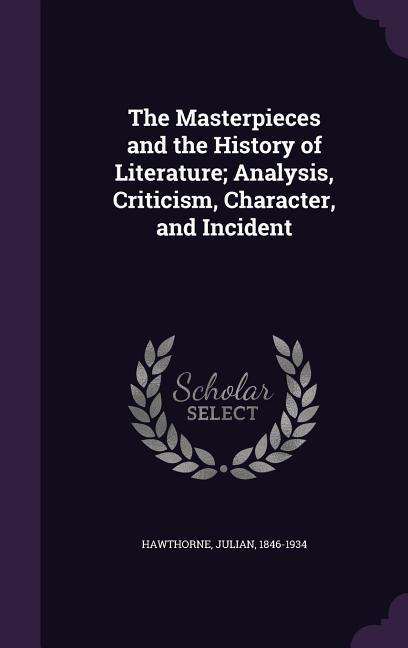 The Masterpieces and the History of Literature; Analysis Criticism Character and Incident