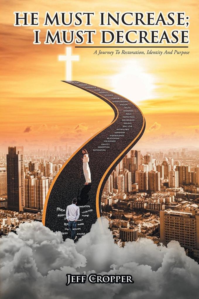 HE MUST INCREASE; I MUST DECREASE A Journey To Restoration Identity And Purpose