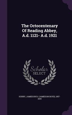 The Octocentenary Of Reading Abbey A.d. 1121- A.d. 1921