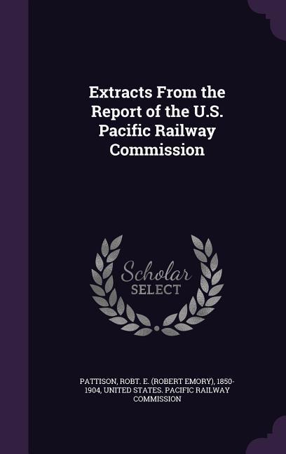 Extracts From the Report of the U.S. Pacific Railway Commission