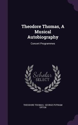 Theodore Thomas A Musical Autobiography: Concert Programmes