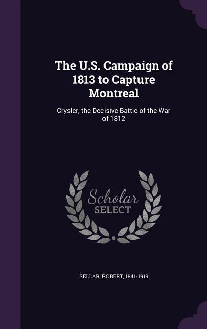 The U.S. Campaign of 1813 to Capture Montreal