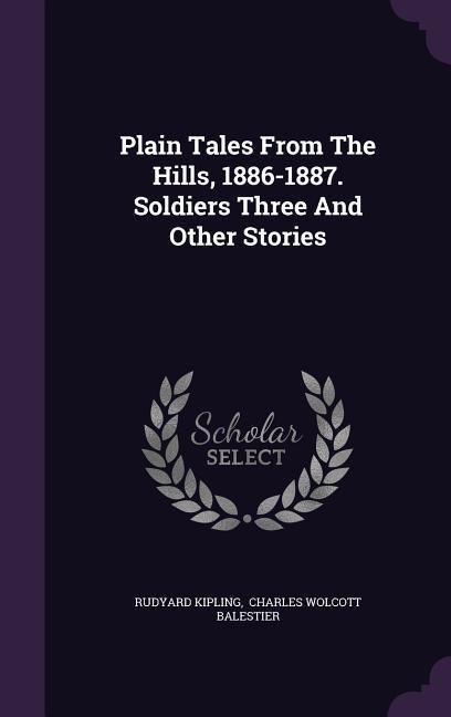 Plain Tales From The Hills 1886-1887. Soldiers Three And Other Stories