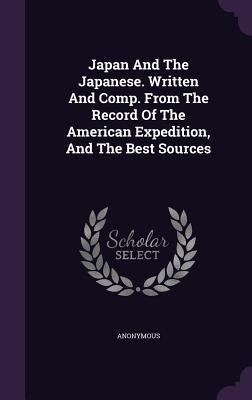 Japan And The Japanese. Written And Comp. From The Record Of The American Expedition And The Best Sources