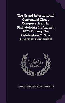 The Grand International Centennial Chess Congress Held In Philadelphia In August 1876 During The Celebration Of The American Centennial