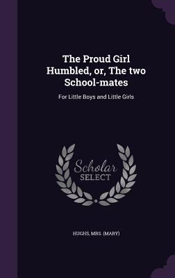 The Proud Girl Humbled or The two School-mates
