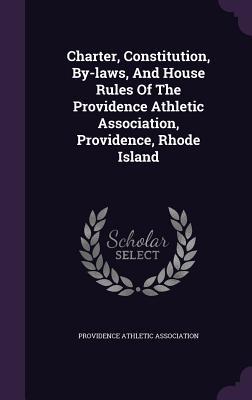 Charter Constitution By-laws And House Rules Of The Providence Athletic Association Providence Rhode Island