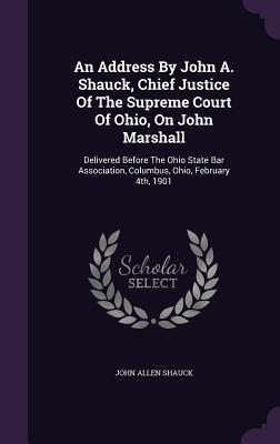 An Address By John A. Shauck Chief Justice Of The Supreme Court Of Ohio On John Marshall