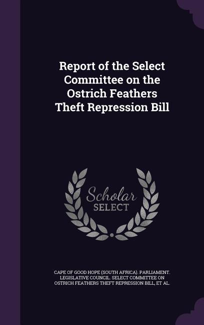 Report of the Select Committee on the Ostrich Feathers Theft Repression Bill