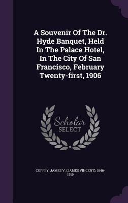 A Souvenir Of The Dr. Hyde Banquet Held In The Palace Hotel In The City Of San Francisco February Twenty-first 1906