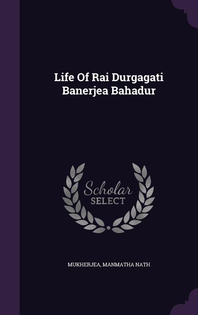 Life Of Rai Durgagati Banerjea Bahadur