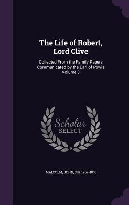 The Life of Robert Lord Clive: Collected From the Family Papers Communicated by the Earl of Powis Volume 3