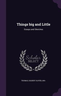 Things big and Little: Essays and Sketches