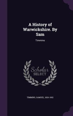 A History of Warwickshire. By Sam: Timmins