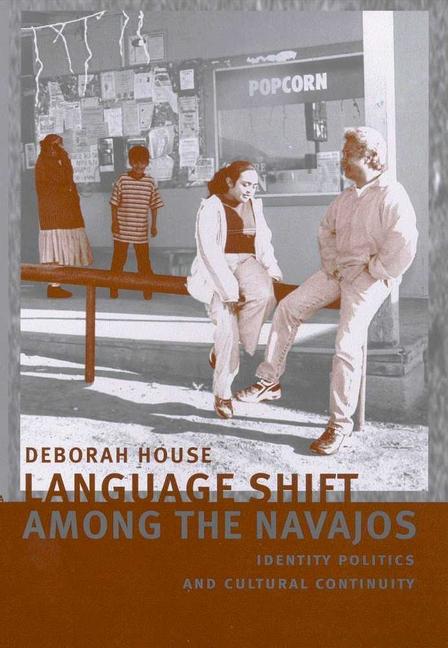 Language Shift Among the Navajos: Identity Politics and Cultural Continuity - Deborah House
