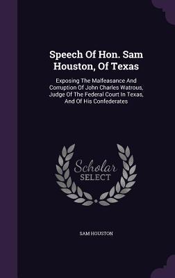 Speech Of Hon. Houston Of Texas: Exposing The Malfeasance And Corruption Of John Charles Watrous Judge Of The Federal Court In Texas And Of His