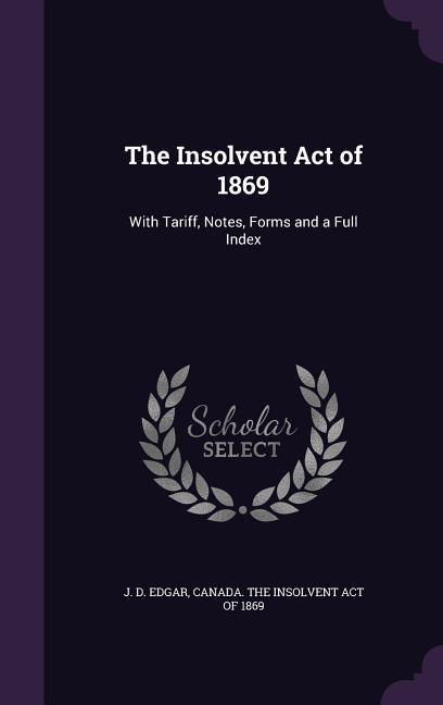 The Insolvent Act of 1869: With Tariff Notes Forms and a Full Index