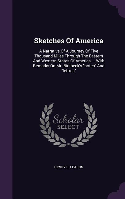 Sketches Of America: A Narrative Of A Journey Of Five Thousand Miles Through The Eastern And Western States Of America ... With Remarks On