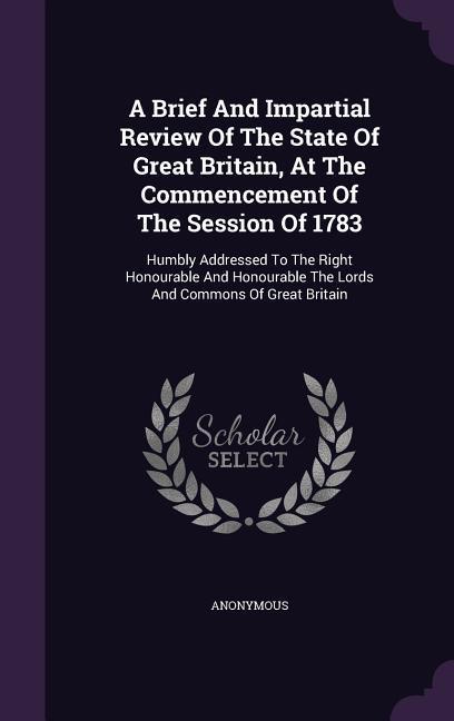 A Brief And Impartial Review Of The State Of Great Britain At The Commencement Of The Session Of 1783