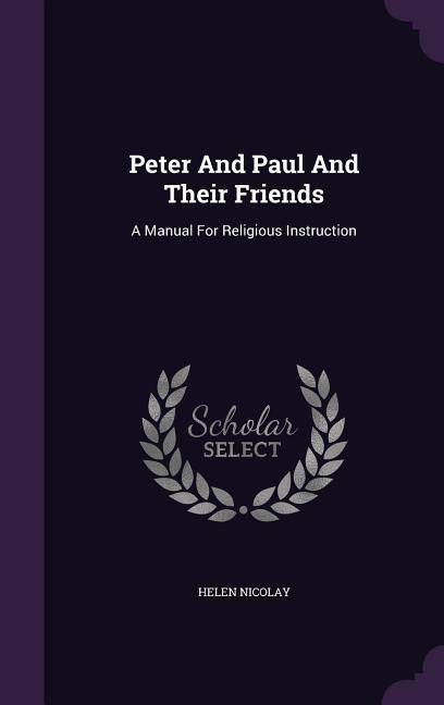 Peter And Paul And Their Friends: A Manual For Religious Instruction