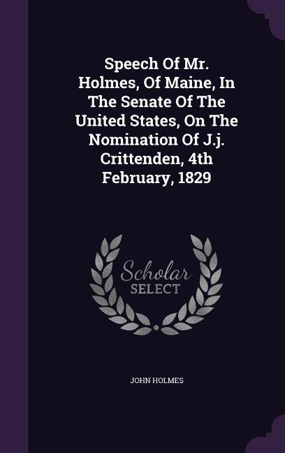 Speech Of Mr. Holmes Of Maine In The Senate Of The United States On The Nomination Of J.j. Crittenden 4th February 1829