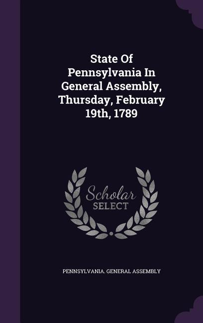 State Of Pennsylvania In General Assembly Thursday February 19th 1789