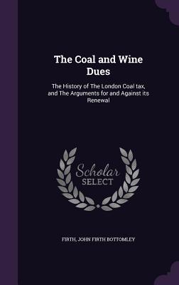 The Coal and Wine Dues: The History of The London Coal tax and The Arguments for and Against its Renewal