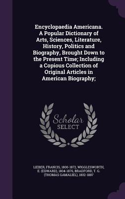 Encyclopaedia Americana. A Popular Dictionary of Arts Sciences Literature History Politics and Biography Brought Down to the Present Time; Includ