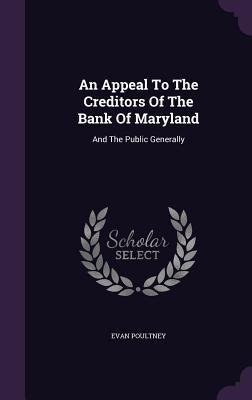 An Appeal To The Creditors Of The Bank Of Maryland: And The Public Generally