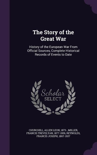 The Story of the Great War: History of the European War From Official Sources Complete Historical Records of Events to Date