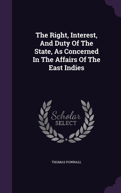 The Right Interest And Duty Of The State As Concerned In The Affairs Of The East Indies