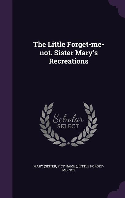 The Little Forget-me-not. Sister Mary‘s Recreations