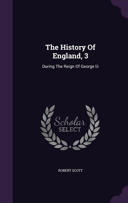 The History Of England 3: During The Reign Of George Iii